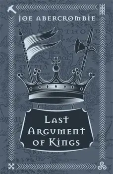 Last Argument Of Kings. Book Three, Hardback/Joe Abercrombie