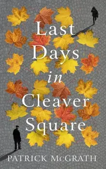 Last Days in Cleaver Square, Hardback/Patrick Mcgrath