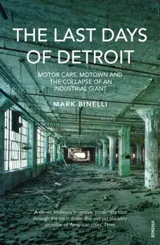 Last Days of Detroit. Motor Cars, Motown and the Collapse of an Industrial Giant, Paperback/Mark Binelli