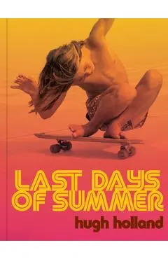 Last Days of Summer: California Skateboarding Archive 1975-1978 - Hugh Holland