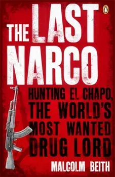 Last Narco. Hunting El Chapo, The World's Most-Wanted Drug Lord, Paperback/Malcolm Beith