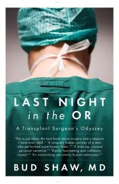 Last Night in the OR: A Transplant Surgeon's Odyssey - Bud Shaw