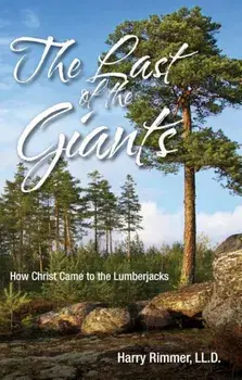 Last of the Giants: How Christ Came to the Lumberjacks, Paperback/Harry Ll D. Rimmer