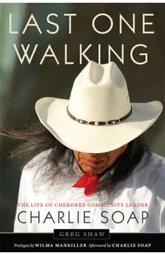 Last One Walking: The Life of Cherokee Community Leader Charlie Soap - Greg Shaw