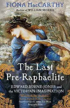 Last Pre-Raphaelite. Edward Burne-Jones and the Victorian Imagination, Paperback/Fiona MacCarthy