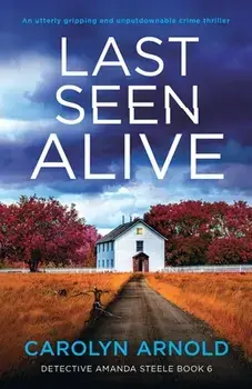 Last Seen Alive: An utterly gripping and unputdownable crime thriller, Paperback/Carolyn Arnold
