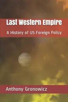 Last Western Empire: A History of US Foreign Policy, Paperback/Anthony B. Gronowicz