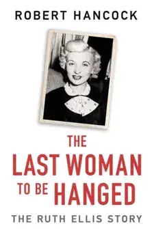 Last Woman to be Hanged. The Ruth Ellis Story, Paperback/Robert Hancock