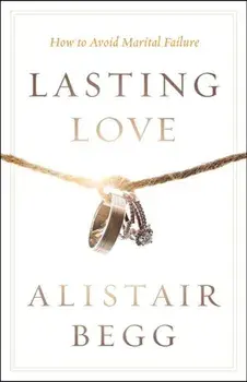 Lasting Love: How to Avoid Marital Failure, Paperback/Alistair Begg