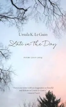 Late in the Day: Poems 2010-2014, Hardcover/Ursula K. Le Guin