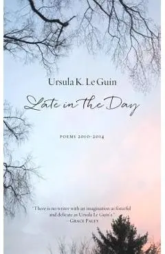 Late in the Day: Poems 2010-2014 - Ursula K. Le Guin