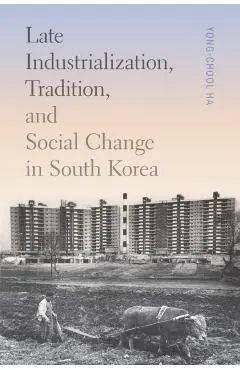 Late Industrialization, Tradition, and Social Change in South Korea - Yong-chool Ha