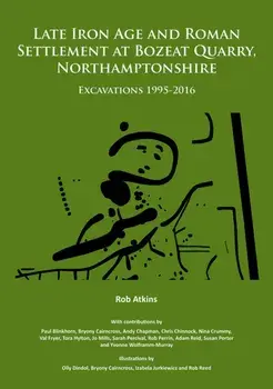 Late Iron Age and Roman Settlement at Bozeat Quarry, Northamptonshire: Excavations 1995-2016, Paperback/Rob Atkins