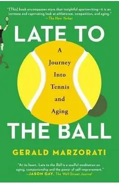 Late to the Ball: A Journey Into Tennis and Aging - Gerald Marzorati