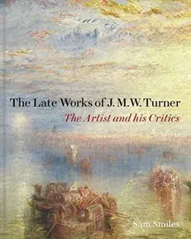 Late Works of J. M. W. Turner - The Artist and his Critics, Hardback/Samuel Smiles