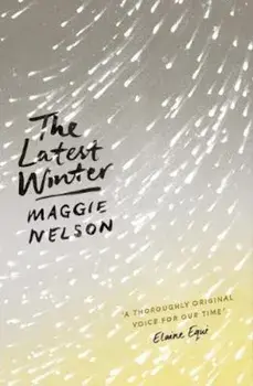 Latest Winter, Paperback/Maggie Nelson