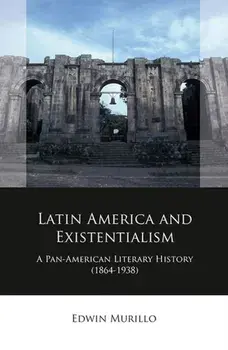 Latin America and Existentialism. A Pan-American Literary History (1864-1938), Hardback/Edwin Murillo