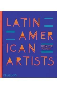 Latin American Artists: From 1785 to Now - Phaidon Press