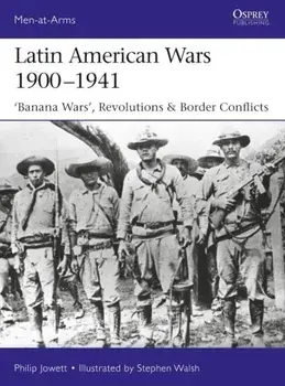Latin American Wars 1900-1941: ''banana Wars,'' Border Wars & Revolutions, Paperback/Philip Jowett
