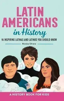 Latin Americans in History: 15 Inspiring Latinas and Latinos You Should Know, Hardcover/Monica Olivera
