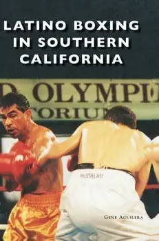 Latino Boxing in Southern California, Hardcover/Gene Aguilera