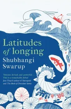 Latitudes of Longing. A prizewinning literary epic of the subcontinent, nature, climate and love, Paperback/Shubhangi Swarup