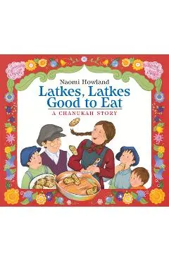 Latkes, Latkes, Good to Eat: A Chanukah Story - Naomi Howland