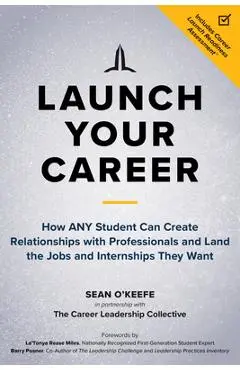 Launch Your Career: How Any Student Can Create Relationships with Professionals and Land the Jobs and Internships They Want - Sean O'keefe