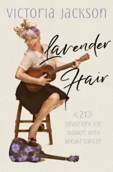 Lavender Hair: 21 Devotions for Women with Breast Cancer, Paperback/Victoria Jackson