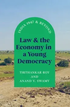 Law and the Economy in a Young Democracy. India 1947 and Beyond, Hardback/Anand V. Swamy