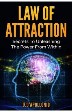 Law of Attraction: Secrets To Unleashing The Powers From Within - Daniel D'apollonio