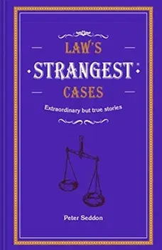 Law's Strangest Cases. Extraordinary but true tales from over five centuries of legal history, Hardback/Peter Seddon