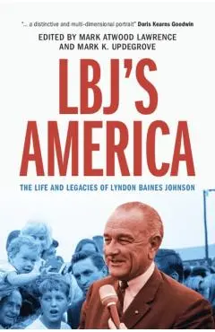 Lbj's America: The Life and Legacies of Lyndon Baines Johnson - Mark Atwood Lawrence