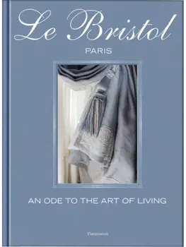 Le Bristol Paris. An Ode to the French Art de Vivre, Hardback/Laure Verchere