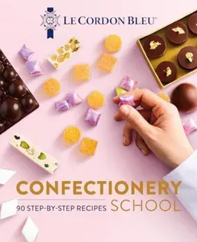 Le Cordon Bleu Confectionery School, Hardback/Le Cordon Bleu