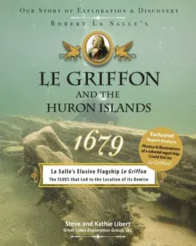 Le Griffon and the Huron Islands - 1679: Our Story of Exploration & Discovery, Paperback/Steve And Kathie Libert