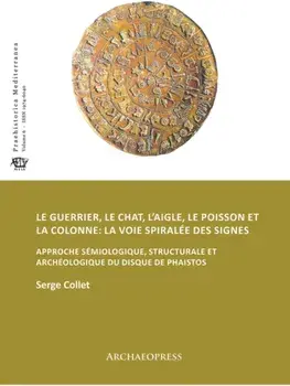 Le guerrier, le chat, l’aigle, le poisson et la colonne: la voie spiralee des signes. Approche semiologique, structurale et archeologique du disque de Phaistos, Paperback/Serge Collet