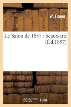 Le Salon de 1857: Beaux-Arts, Paperback/W Flaner