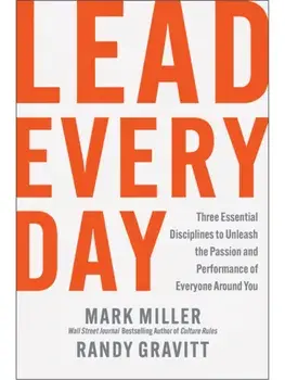 Lead Every Day. Three Essential Disciplines to Unleash the Passion and Performance of Everyone Around You, Hardback/Randy Gravitt