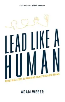 Lead Like a Human: Practical Steps to Building Highly Engaged Teams, Paperback/Adam Weber