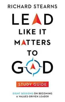 Lead Like It Matters to God Study Guide: Eight Sessions on Becoming a Values-Driven Leader, Paperback/Richard Stearns