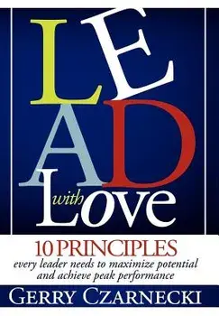 Lead with Love: 10 Principles Every Leader Needs to Maximize Potential and Achieve Peak Performance, Paperback/Gerald M. Czarnecki
