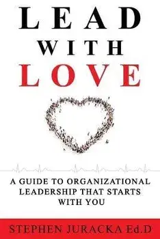 Lead with Love, Paperback/Stephen Juracka Ed D.