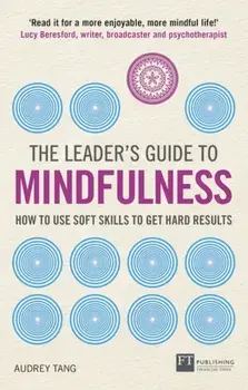 Leader's Guide to Mindfulness. How to Use Soft Skills to Get Hard Results, Paperback/Audrey Tang