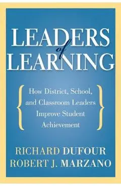 Leaders of Learning: How District, School, and Classroom Leaders Improve Student Achievement - Richard Dufour