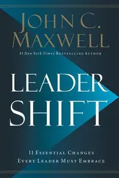 Leadershift: The 11 Essential Changes Every Leader Must Embrace, Hardcover/John C. Maxwell