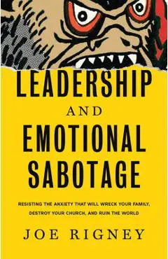 Leadership and Emotional Sabotage: Resisting the Anxiety That Will Wreck Your Family, Destroy Your Church, and Ruin the World - Joe Rigney
