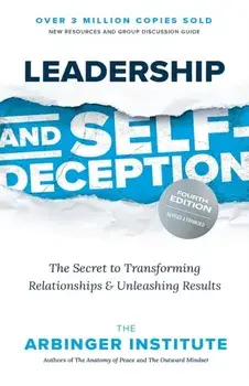 Leadership and Self-Deception. The Secret to Transforming Relationships and Unleashing Results, 4 Revised edition, Paperback/Arbinger Institute