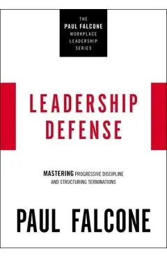 Leadership Defense: Mastering Progressive Discipline and Structuring Terminations - Paul Falcone