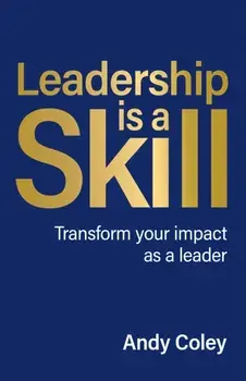 Leadership is a Skill. Transform your impact as a leader, Paperback/Andy Coley